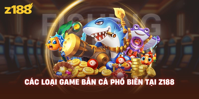 Các loại game bắn cá phổ biến tại Z188