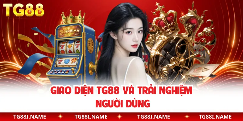 Giao Diện TG88 Và Trải Nghiệm Người Dùng