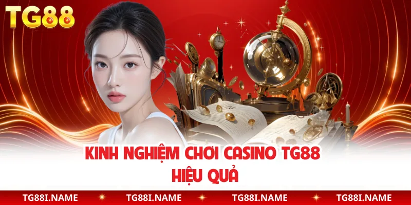 Kinh nghiệm chơi casino TG88 hiệu quả