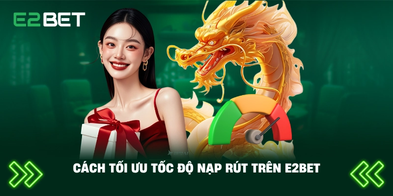 Cách tối ưu tốc độ nạp rút trên E2BET