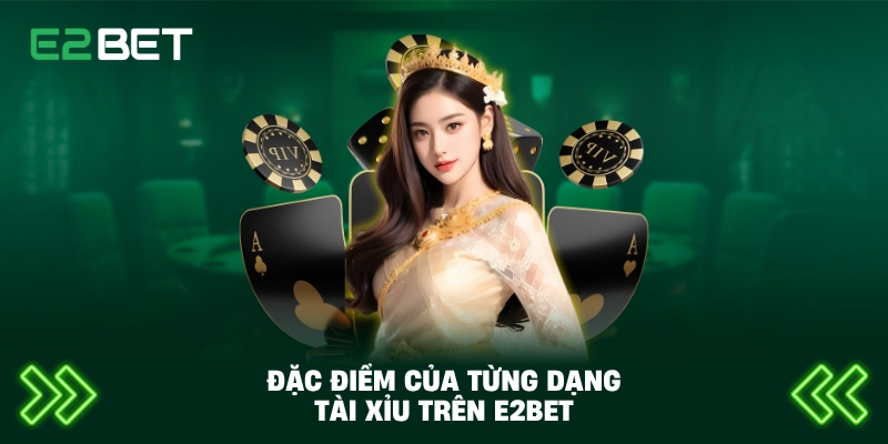 Đặc điểm của từng dạng tài xỉu trên E2BET