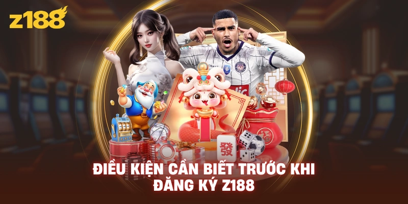 Điều kiện cần biết trước khi đăng ký Z188