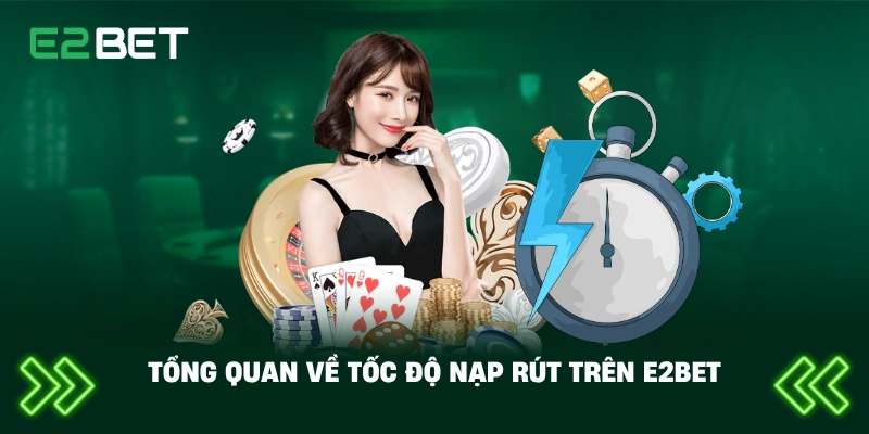 Tổng quan về tốc độ nạp rút trên E2BET